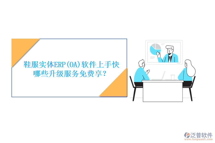鞋服實(shí)體ERP(OA)軟件上手快，哪些升級(jí)服務(wù)免費(fèi)享？