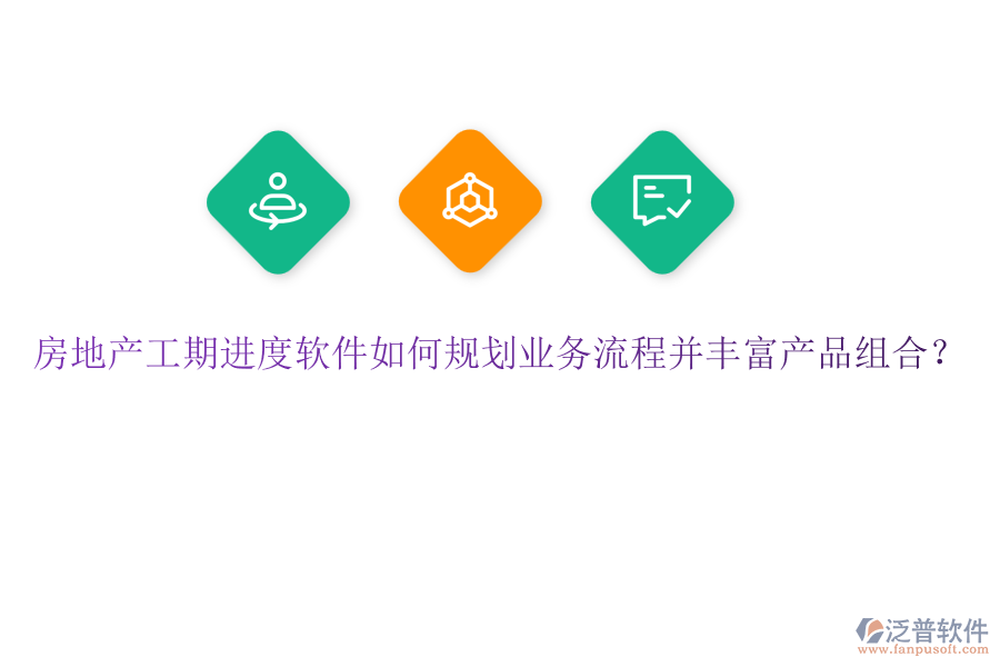 房地產(chǎn)工期進度軟件如何規(guī)劃業(yè)務流程并豐富產(chǎn)品組合？