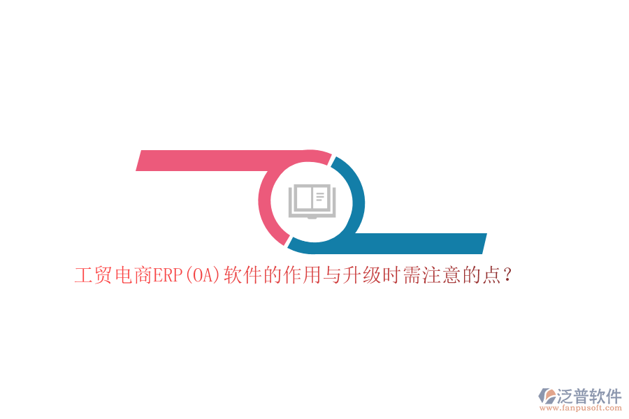 工貿(mào)電商ERP(OA)軟件的作用與升級(jí)時(shí)需注意的點(diǎn)?
