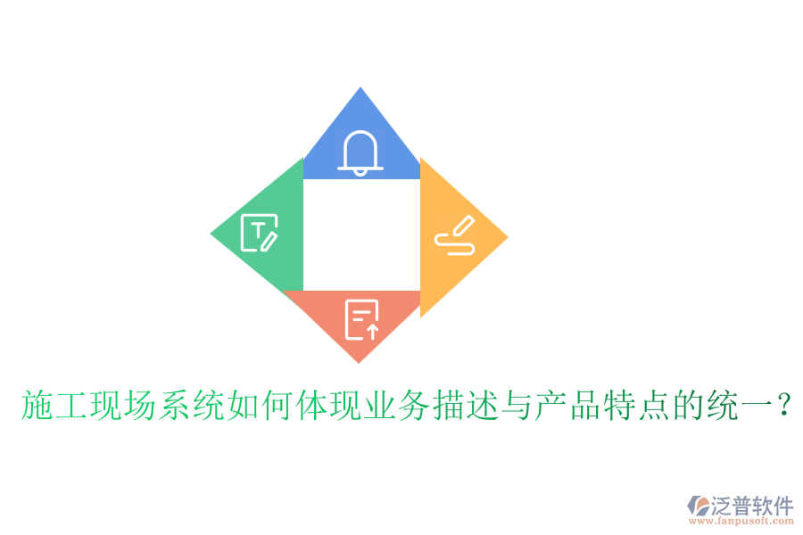 施工現(xiàn)場系統(tǒng)如何體現(xiàn)業(yè)務(wù)描述與產(chǎn)品特點(diǎn)的統(tǒng)一？