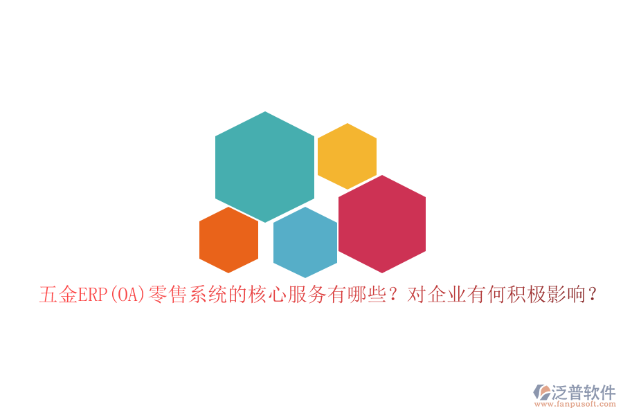 五金ERP(OA)零售系統(tǒng)的核心服務(wù)有哪些？對(duì)企業(yè)有何積極影響？