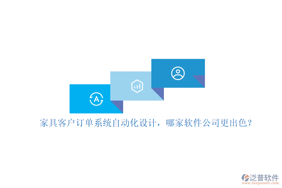 家具客戶訂單系統(tǒng)自動(dòng)化設(shè)計(jì)，哪家軟件公司更出色？