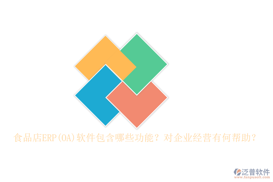食品店ERP(OA)軟件包含哪些功能？對企業(yè)經(jīng)營有何幫助？