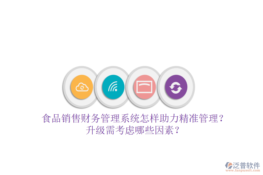 食品銷售財務(wù)管理系統(tǒng)怎樣助力精準(zhǔn)管理？升級需考慮哪些因素？