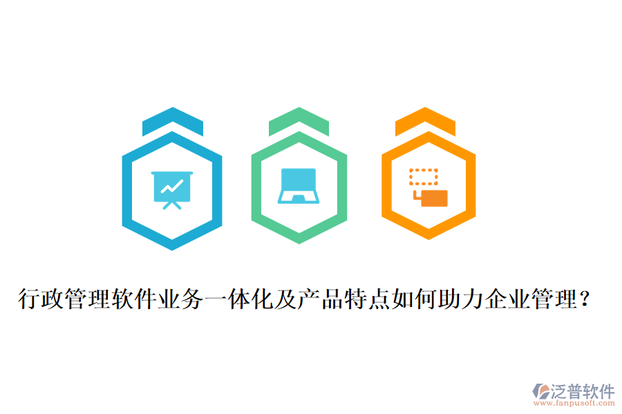 行政管理軟件業(yè)務一體化及產品特點如何助力企業(yè)管理?