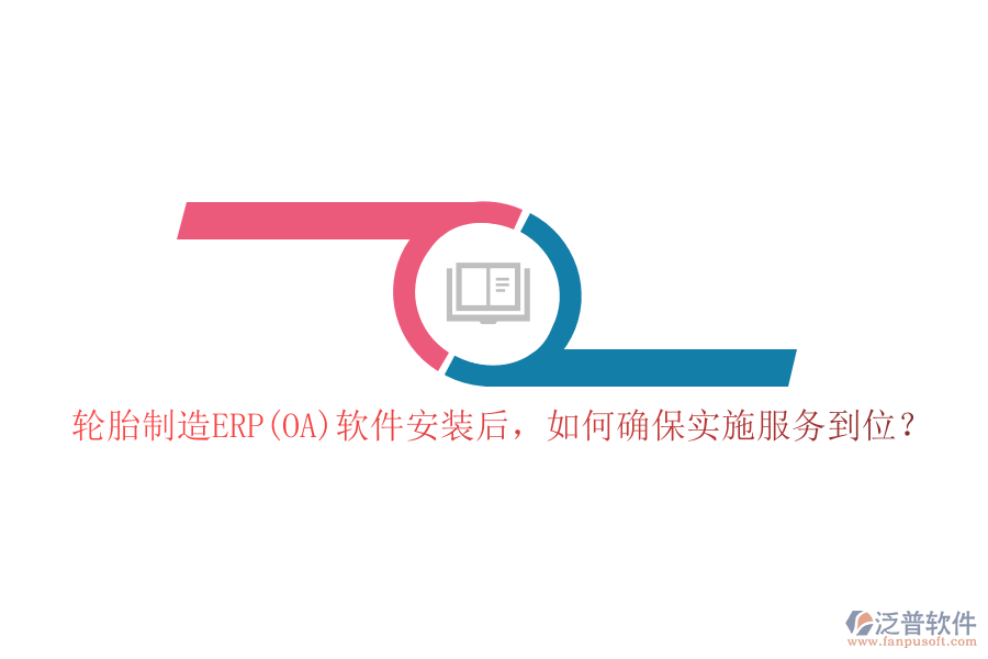 輪胎制造ERP(OA)軟件安裝后，如何確保實施服務(wù)到位？