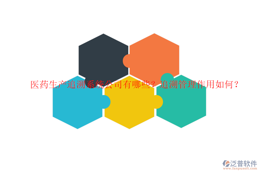 醫(yī)藥生產(chǎn)追溯系統(tǒng)公司有哪些？追溯管理作用如何？