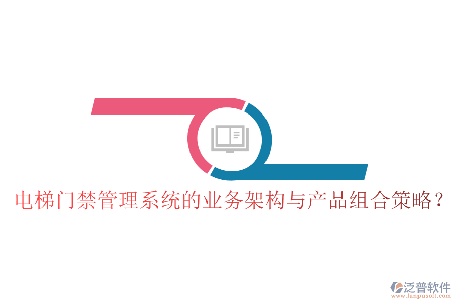 電梯門(mén)禁管理系統(tǒng)的業(yè)務(wù)架構(gòu)與產(chǎn)品組合策略？
