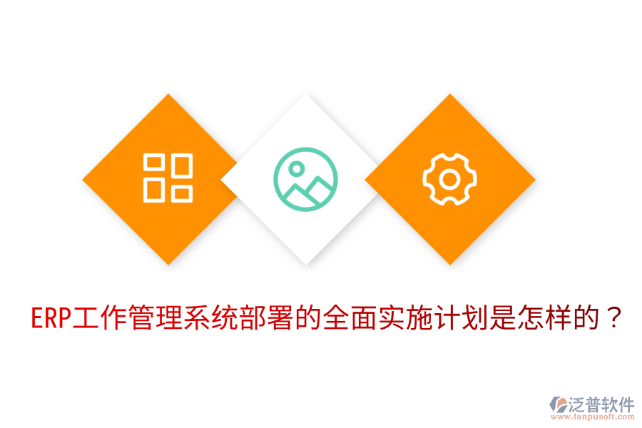  ERP工作管理系統(tǒng)部署的全面實(shí)施計(jì)劃是怎樣的？