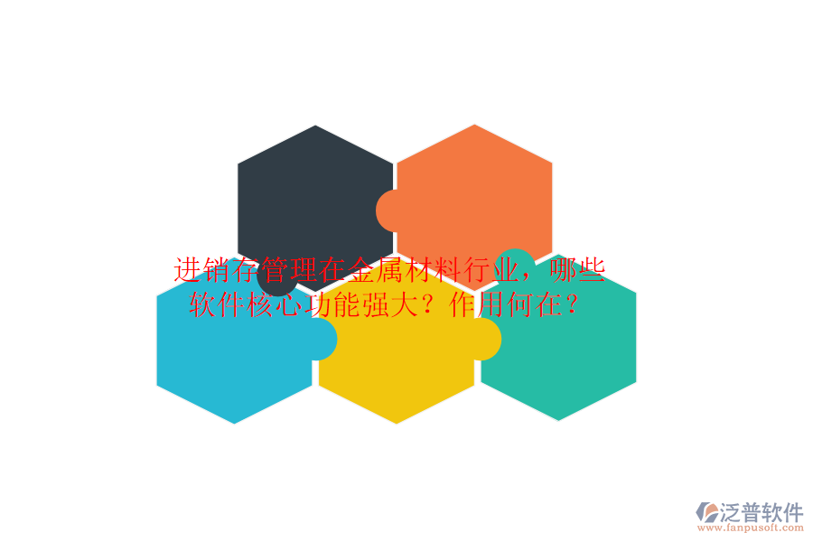進銷存管理在金屬材料行業(yè)，哪些軟件核心功能強大？作用何在？