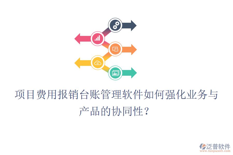項(xiàng)目費(fèi)用報(bào)銷臺賬管理軟件如何強(qiáng)化業(yè)務(wù)與產(chǎn)品的協(xié)同性？