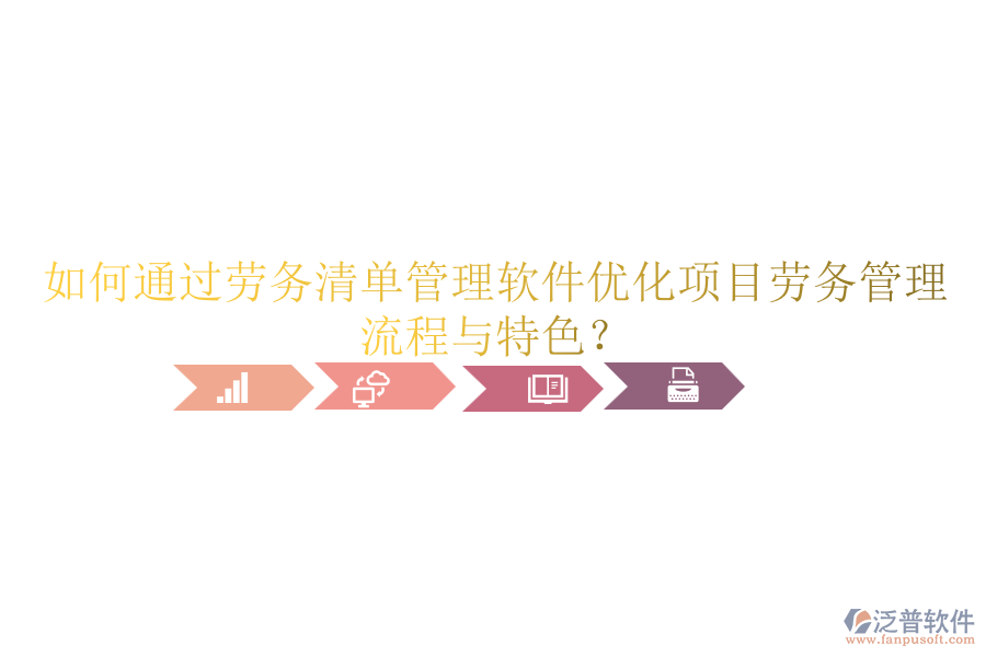 如何通過勞務(wù)清單管理軟件優(yōu)化項(xiàng)目勞務(wù)管理流程與特色？