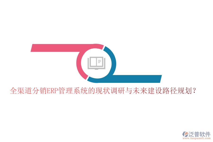 全渠道分銷(xiāo)ERP管理系統(tǒng)的現(xiàn)狀調(diào)研與未來(lái)建設(shè)路徑規(guī)劃?