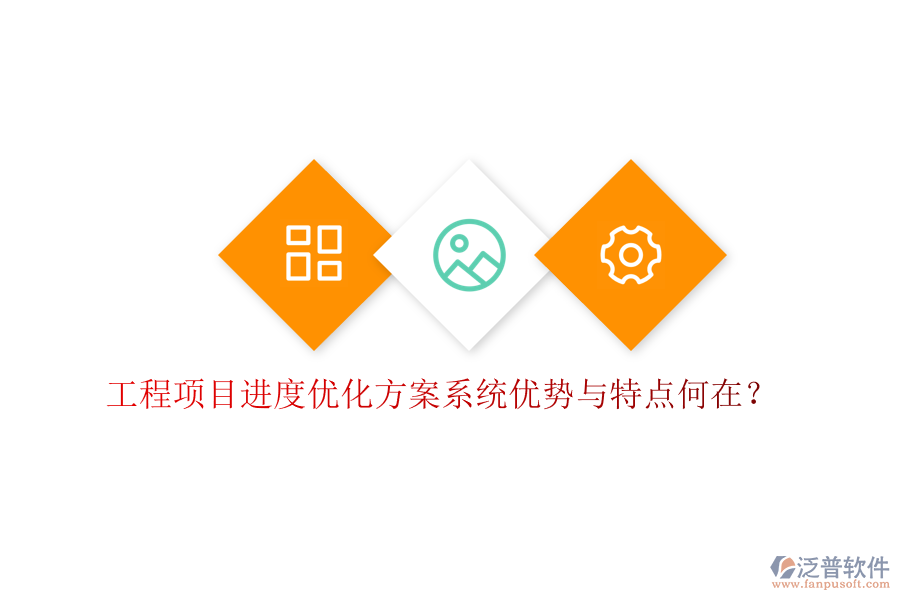 工程項目進(jìn)度優(yōu)化方案系統(tǒng)優(yōu)勢與特點何在?