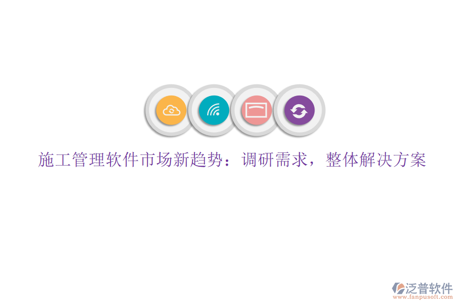 施工管理軟件市場(chǎng)新趨勢(shì)：調(diào)研需求，整體解決方案