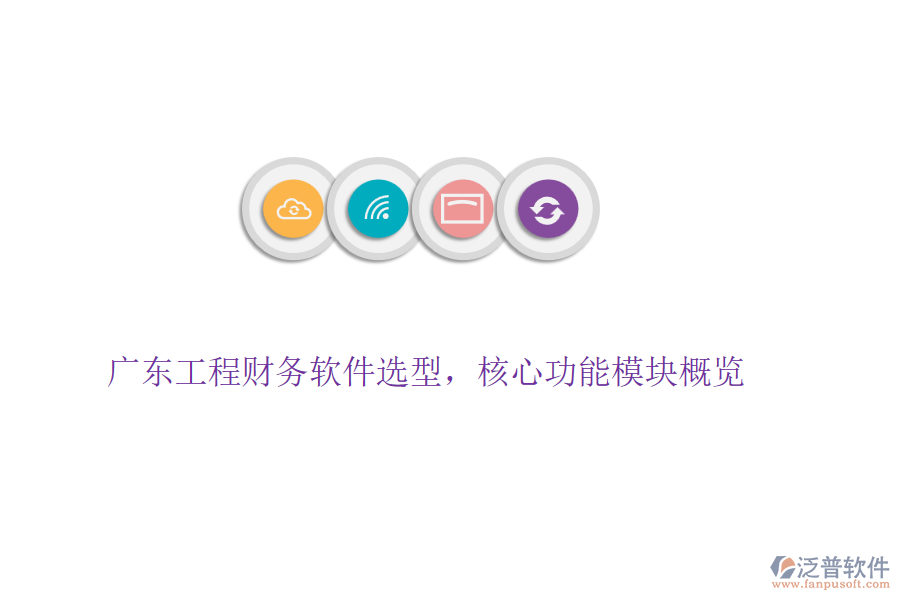 廣東工程財務(wù)軟件選型，核心功能模塊概覽
