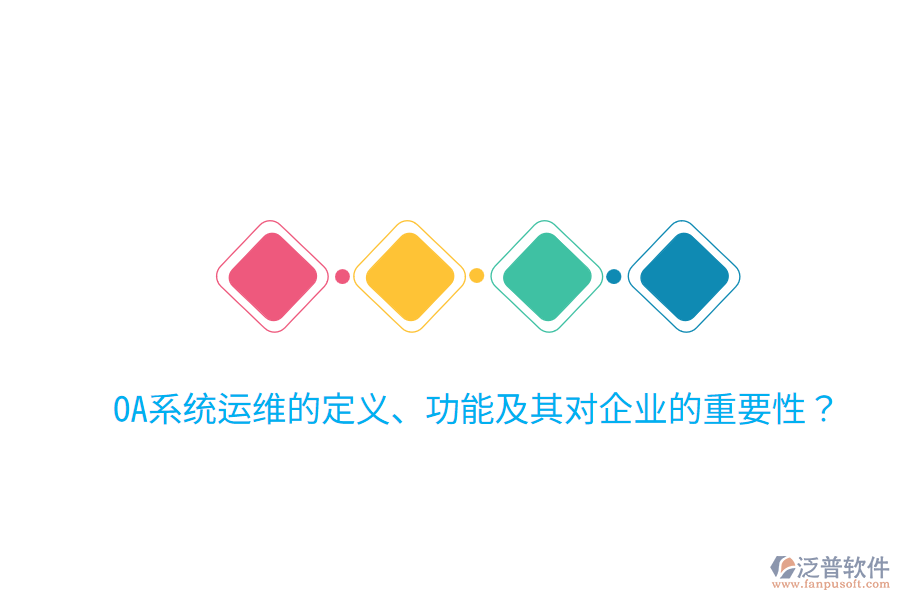  OA系統(tǒng)運(yùn)維的定義、功能及其對(duì)企業(yè)的重要性？