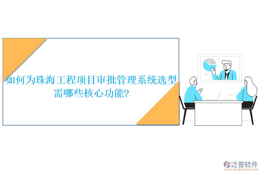 如何為珠海工程項目審批管理系統(tǒng)選型，需哪些核心功能?