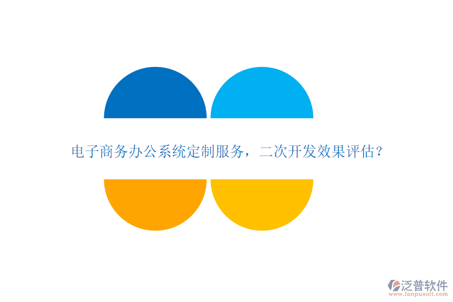 電子商務(wù)辦公系統(tǒng)定制服務(wù)，<a href=http://m.newsbd7.com/Implementation/kaifa/ target=_blank class=infotextkey>二次開發(fā)</a>效果評估？