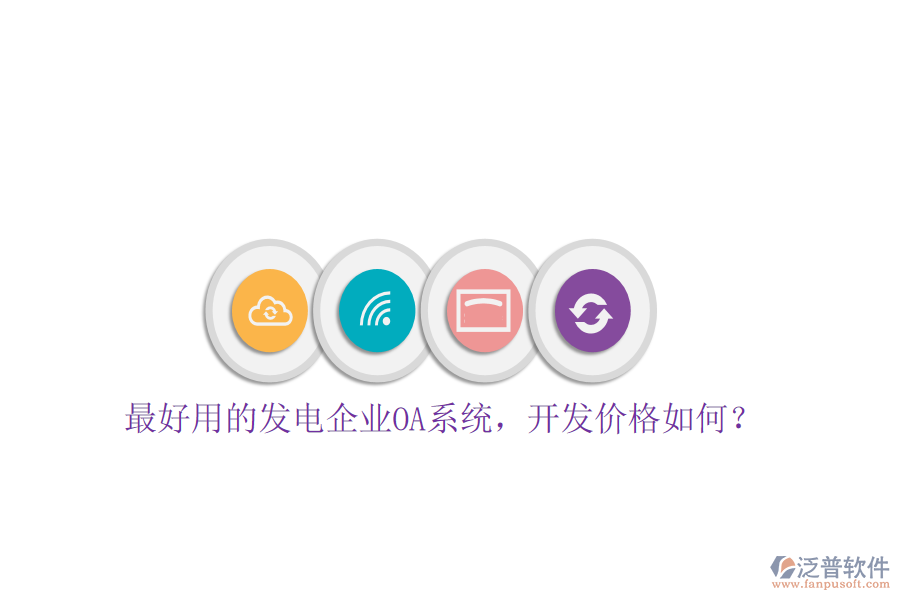  最好用的發(fā)電企業(yè)OA系統(tǒng)，開發(fā)價格如何？