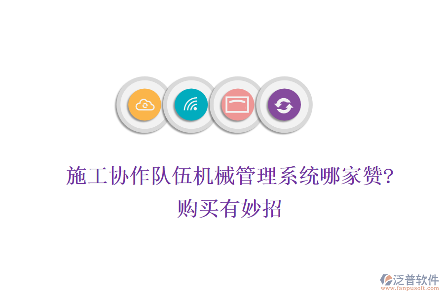 施工協(xié)作隊伍機(jī)械管理系統(tǒng)哪家贊?購買有妙招