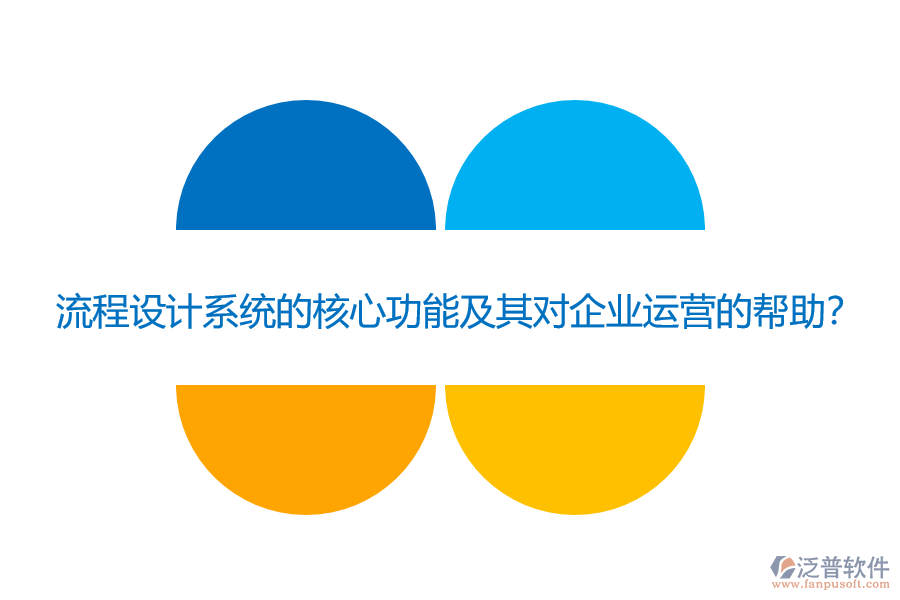 流程設(shè)計系統(tǒng)的核心功能及其對企業(yè)運營的幫助？