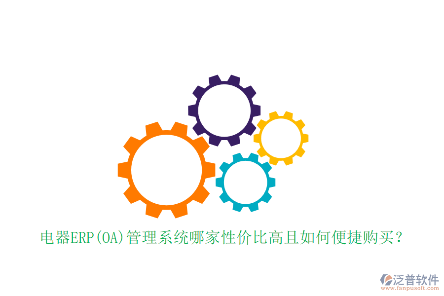 電器ERP(OA)管理系統(tǒng)哪家性價比高且如何便捷購買？
