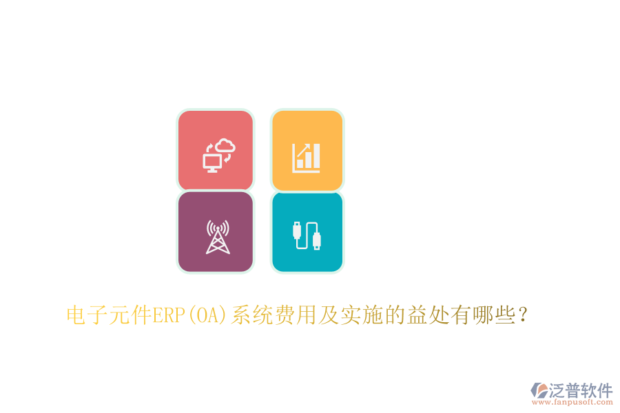 電子元件ERP(OA)系統(tǒng)費(fèi)用及實(shí)施的益處有哪些？