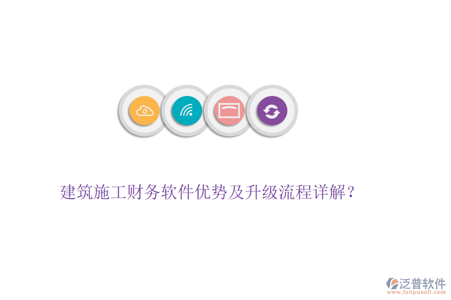 建筑施工財(cái)務(wù)軟件優(yōu)勢(shì)及升級(jí)流程詳解?