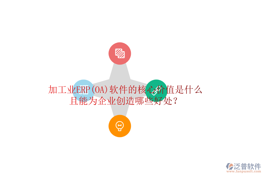 加工業(yè)ERP(OA)軟件的核心價值是什么且能為企業(yè)創(chuàng)造哪些好處？