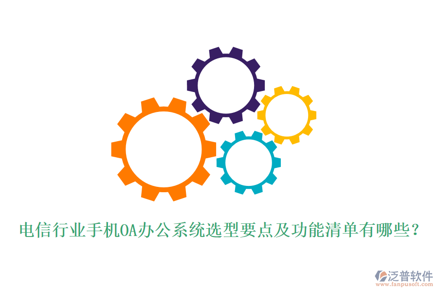 電信行業(yè)手機<a href=http://m.newsbd7.com/oa/ target=_blank class=infotextkey>OA辦公系統(tǒng)</a>選型要點及功能清單有哪些？