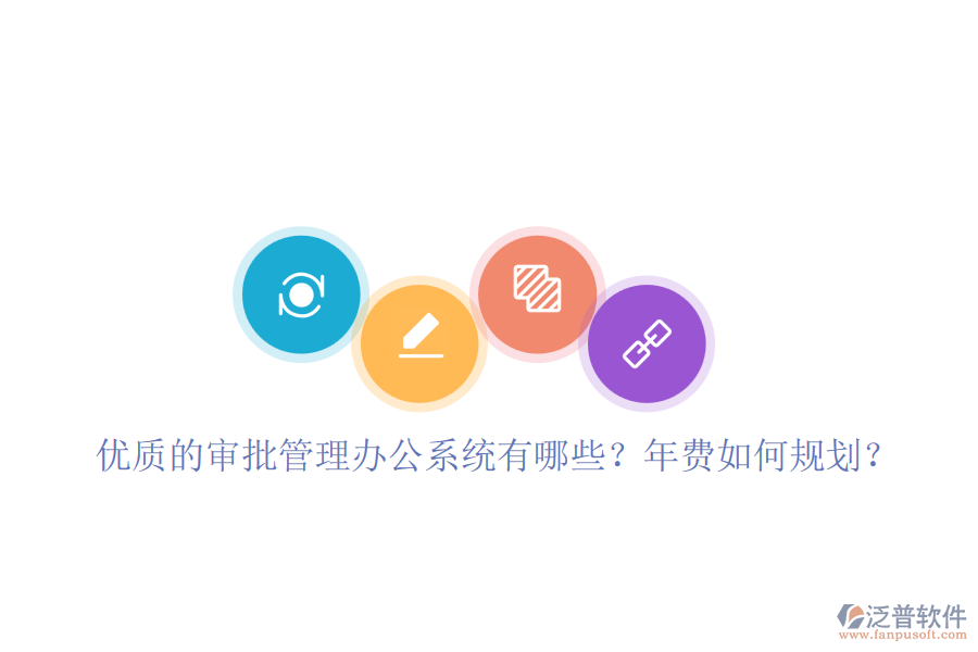 優(yōu)質(zhì)的審批管理辦公系統(tǒng)有哪些？年費如何規(guī)劃？