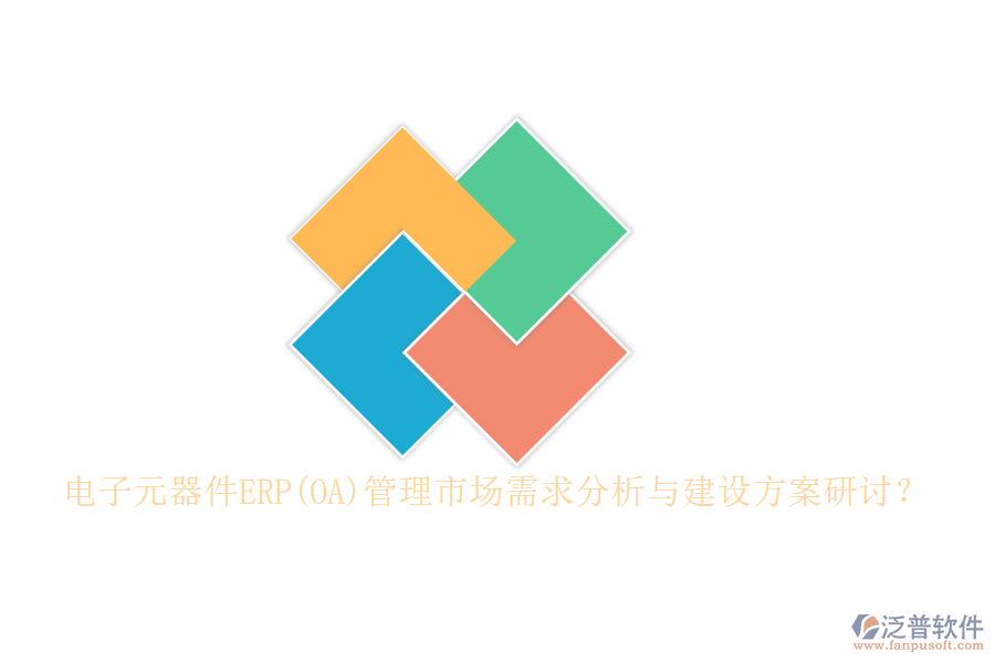 電子元器件ERP(OA)管理市場需求分析與建設(shè)方案研討？