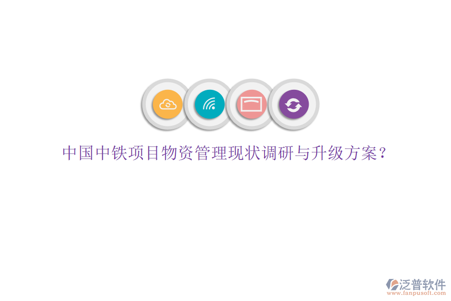 中國中鐵項(xiàng)目物資管理現(xiàn)狀調(diào)研與升級方案?