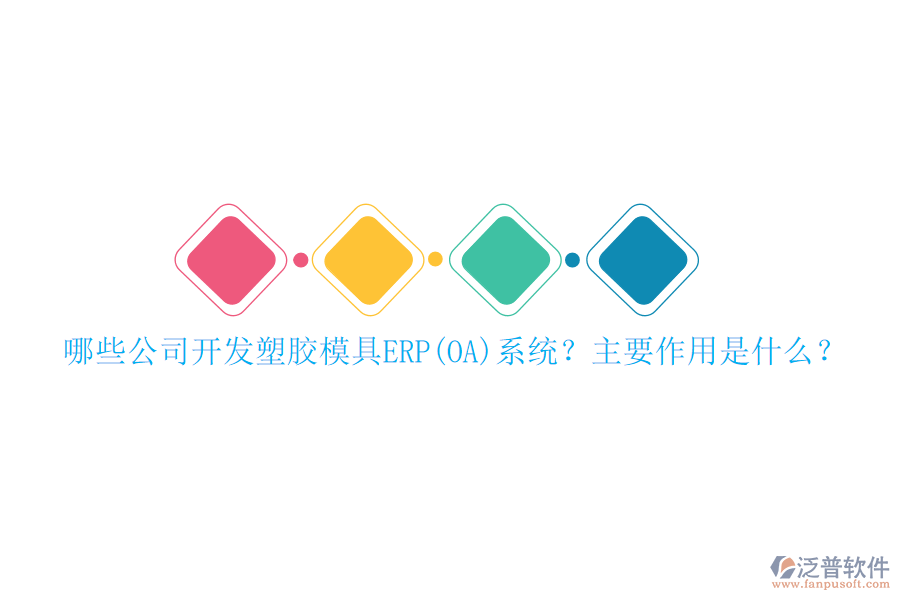 哪些公司開發(fā)塑膠模具ERP(OA）系統(tǒng)？主要作用是什么？