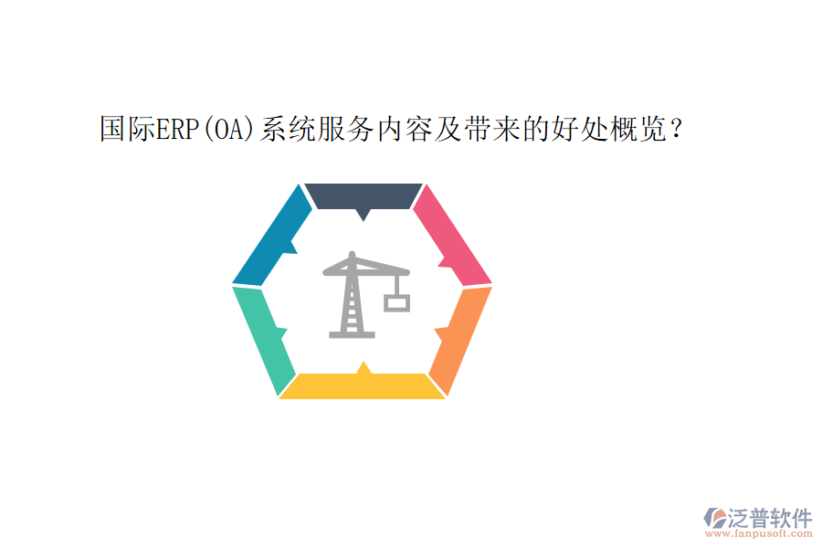 國際ERP(OA)系統(tǒng)服務(wù)內(nèi)容及帶來的好處概覽？