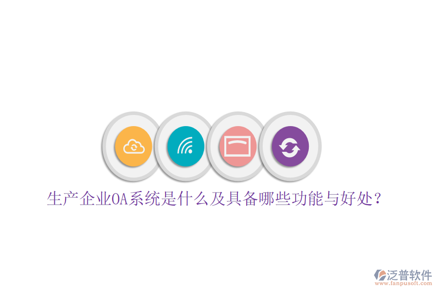  生產(chǎn)企業(yè)OA系統(tǒng)是什么及具備哪些功能與好處？