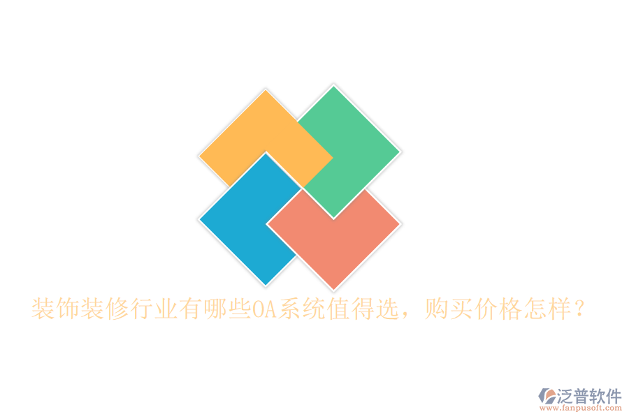  裝飾裝修行業(yè)有哪些OA系統(tǒng)值得選，購(gòu)買價(jià)格怎樣？