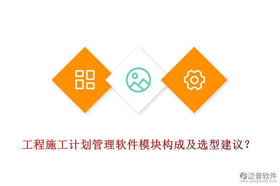 工程施工計劃管理軟件模塊構(gòu)成及選型建議？