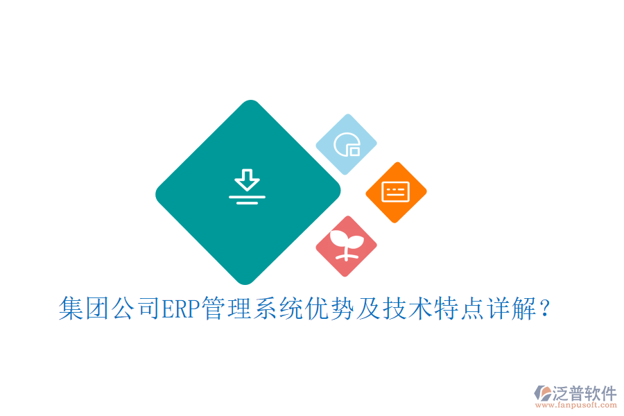 集團公司ERP管理系統(tǒng)優(yōu)勢及技術特點詳解？