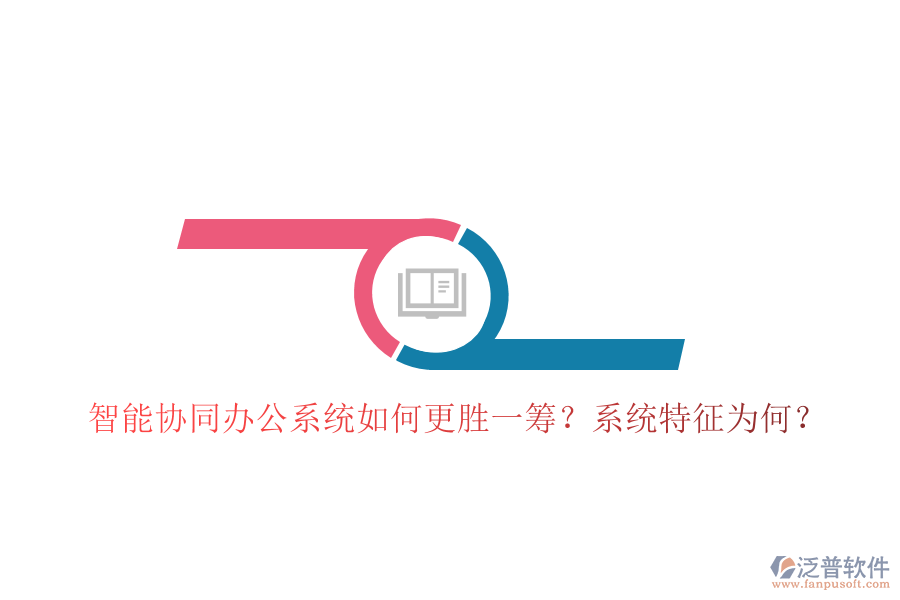  智能協(xié)同辦公系統(tǒng)如何更勝一籌？系統(tǒng)特征為何？