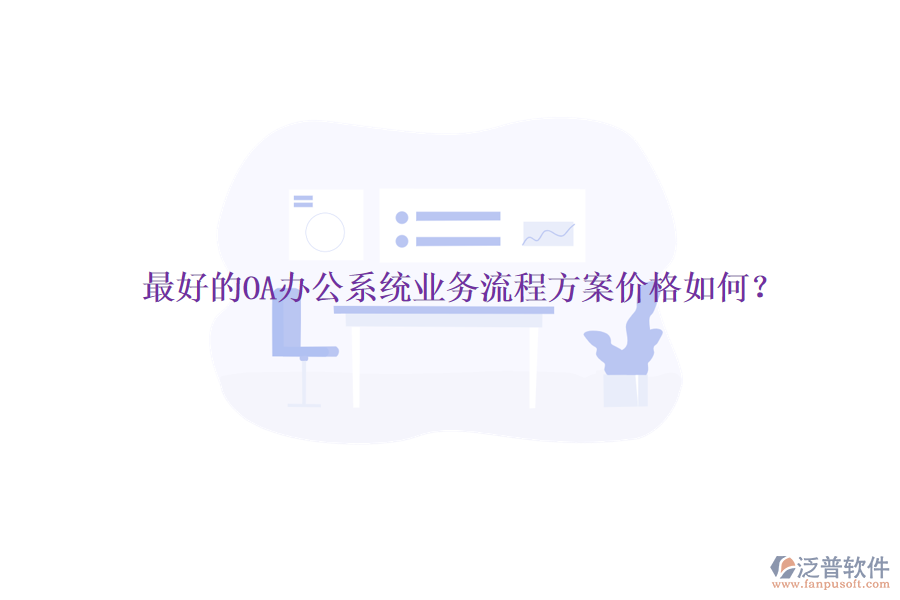 最好的<a href=http://m.newsbd7.com/oa/ target=_blank class=infotextkey>OA辦公系統(tǒng)</a>業(yè)務(wù)流程方案價(jià)格如何？