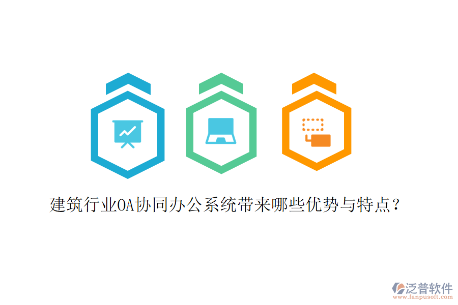  建筑行業(yè)OA協(xié)同辦公系統(tǒng)帶來(lái)哪些優(yōu)勢(shì)與特點(diǎn)？