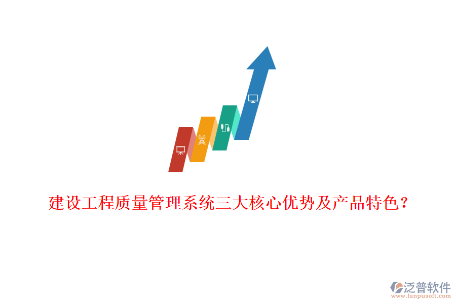 建設工程質(zhì)量管理系統(tǒng)三大核心優(yōu)勢及產(chǎn)品特色？