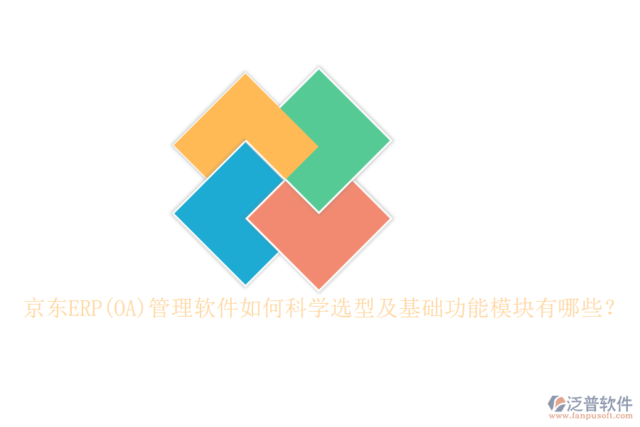 京東ERP(OA)管理軟件如何科學(xué)選型及基礎(chǔ)功能模塊有哪些？