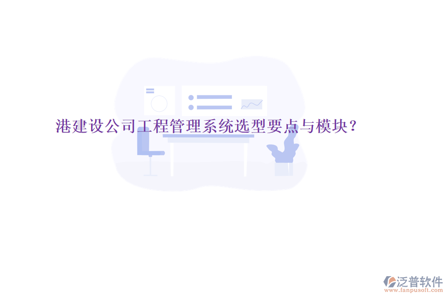港建設公司工程管理系統(tǒng)選型要點與模塊?