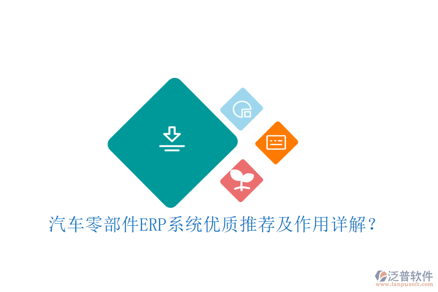 汽車零部件ERP系統(tǒng)優(yōu)質(zhì)推薦及作用詳解？