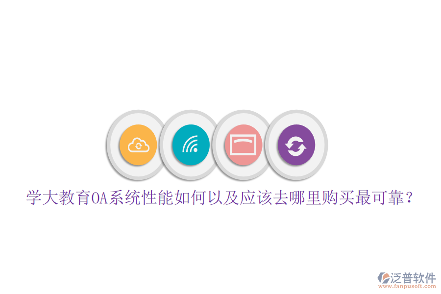  學(xué)大教育OA系統(tǒng)性能如何以及應(yīng)該去哪里購(gòu)買最可靠？
