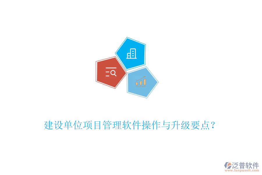 建設(shè)單位項(xiàng)目管理軟件操作與升級(jí)要點(diǎn)？