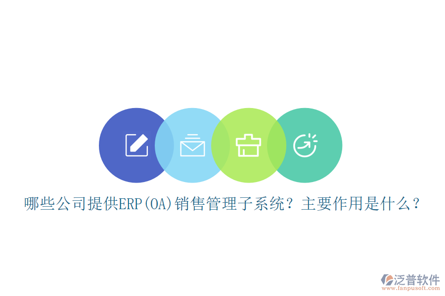 哪些公司提供ERP(OA)銷售管理子系統(tǒng)？主要作用是什么？